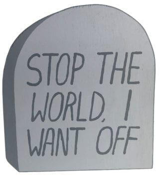 “Stop the World, I Want Off”